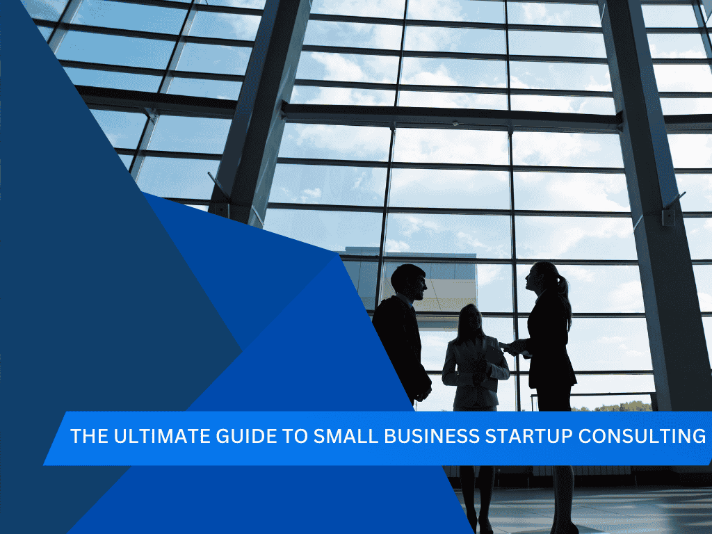 The Ultimate Guide to Small Business Startup Consulting